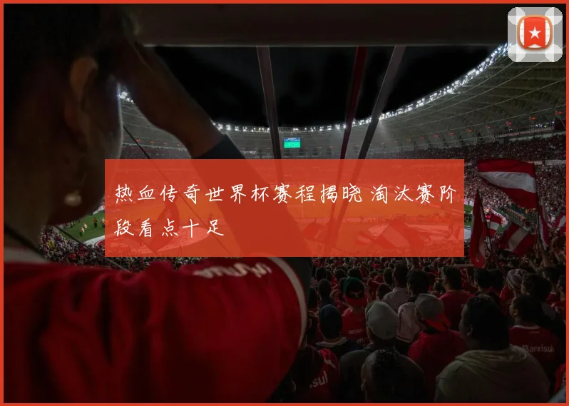 热血传奇世界杯赛程揭晓 淘汰赛阶段看点十足