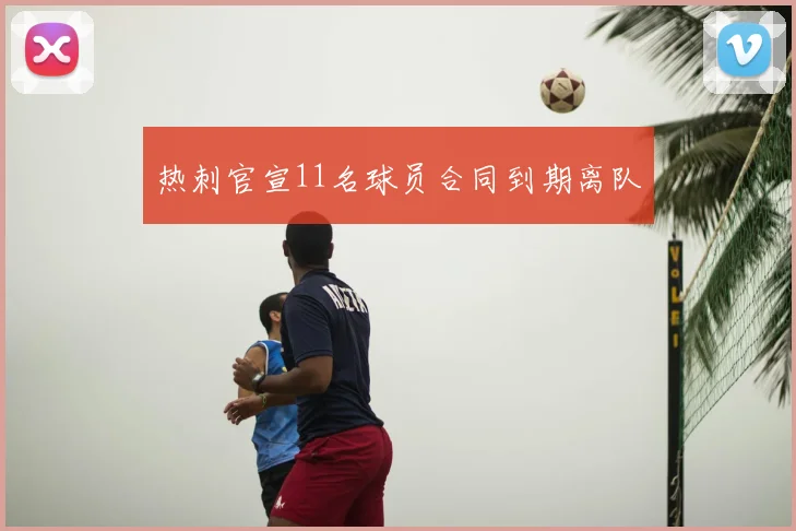 热刺官宣11名球员合同到期离队