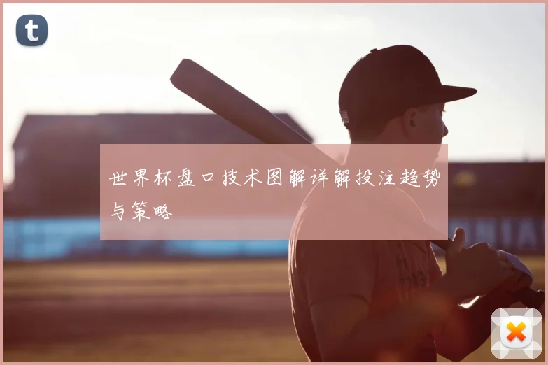 世界杯盘口技术图解详解投注趋势与策略