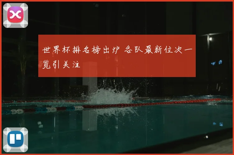 世界杯排名榜出炉 各队最新位次一览引关注